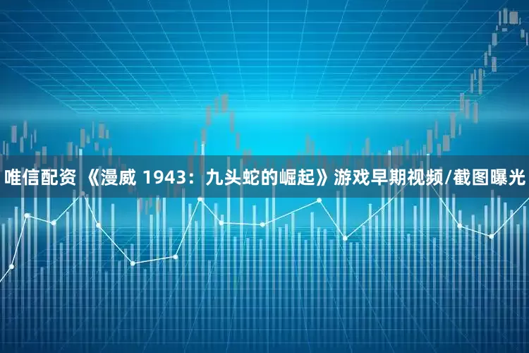 唯信配资 《漫威 1943：九头蛇的崛起》游戏早期视频/截图曝光